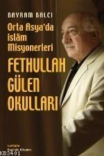 Fethullah Gülen Okulları: Orta Asya'da İslam Misyonerleri Bayram Balcı