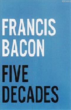 Francis Bacon : Five Decades