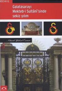 Galatasarayı Mekteb-i Sultani'sinde Sekiz Yılım Ahmed Yüksel Özemre