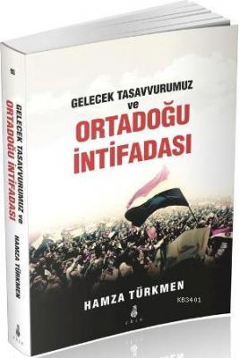 Gelecek Tasavvurumuz ve Ortadoğu İntifadası Hamza Türkmen