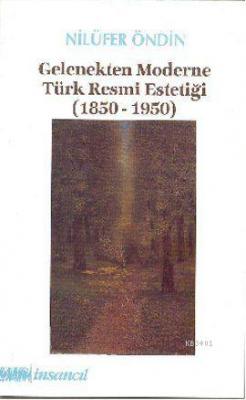 Gelenekten Moderne Türk Resmi Estetiği (1850-1950) Nilüfer Öndin