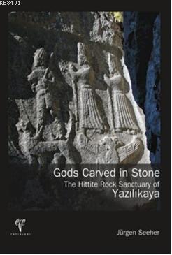 Gods Carved in Stone - The Hittite Rock Sanctuary of Yazılıkaya Jürgen