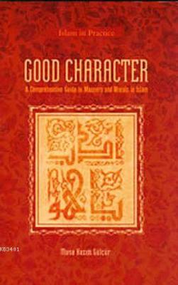 Good Character (A Comprehensive Guide to Manners and Morals in Islam)