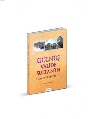 Gülnuş Valide Sultan'ın Hayatı ve Hayratı 1 Mustafa Güler