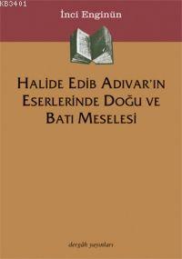Halide Edib Adıvar'ın Eserlerinde Doğu ve Batı Meselesi İnci Enginün