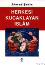 Herkesi Kucaklayan İslam Ahmet Şahin