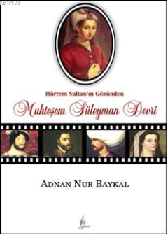 Hürrem Sultan'ın Gözünden Muhteşem Süleyman Devri Adnan Nur Baykal