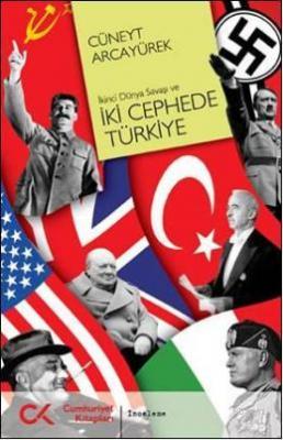 İkinci Dünya Savaşı ve İki Cephede Türkiye Cüneyt Arcayürek