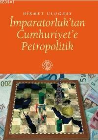 İmparatorluk'tan Cumhuriyet'e Petropolitik Hikmet Uluğbay