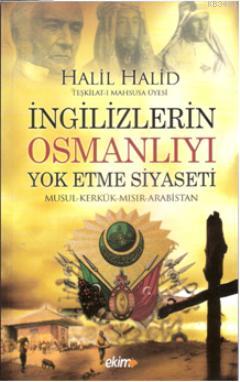 İngilizlerin Osmanlıyı Yok Etme Siyaseti Halil Halid