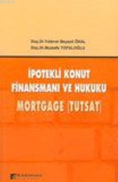 İpotekli Konut Finansmanı ve Hukuku Mortgage (Tutsat) Yıldırım Beyazıt
