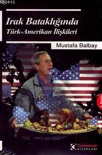 Irak Bataklığında Türk - Amerikan İlişkileri Mustafa Balbay