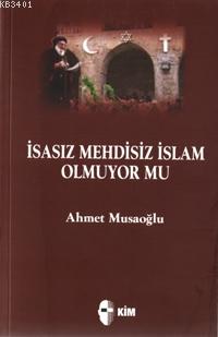İsasız Mehdisiz İslam Olmuyor Mu Ahmet Musaoğlu