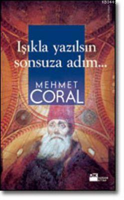 Işıkla Yazılsın Sonsuza Adım... Mehmet Coral