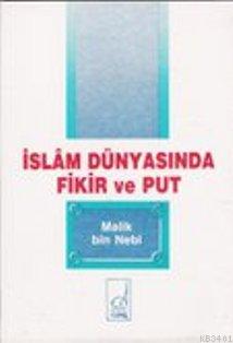 İslam Dünyasında Fikir ve Put Malik Bin Nebi
