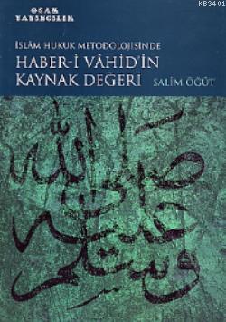 İslam Hukuk Metodolojisinde Haber-i Vahid'in Kaynak Değeri Selim Öğüt