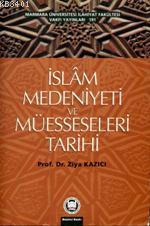 İslam Medeniyeti ve Müesseseleri Tarihi Ziya Kazıcı
