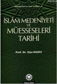 İslam Medeniyeti Ve Müesseseleri Tarihi Ziya Kazıcı