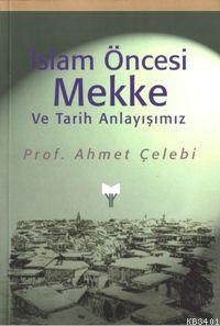 İslam Öncesi Mekke ve Tarih Anlayışımız Ahmet Çelebi