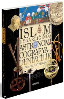 İslam Uygarlığında Astronomi Coğrafya ve Denizcilik Fuat Sezgin
