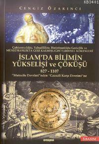 İslamda Bilimin Yükselişi ve Çöküşü (827-1107) Cengiz Özakıncı