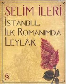 İstanbul, İlk Romanımda Leylak Selim İleri