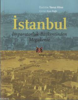 İstanbul - İmparatorluk Başkentinden Megakente Yavuz Köse
