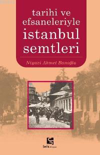 Tarihi ve Efsaneleriyle İstanbul Semtleri Niyazi Ahmet Banoğlu