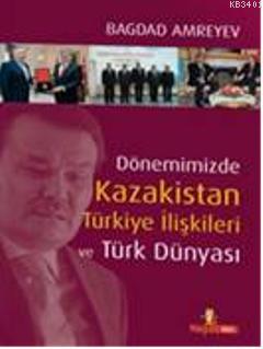 Dönemimizde Kazakistan Türkiye İlişkileri ve Türk Dünyası (Ciltli) Bağ