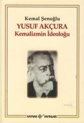 Yusuf Akçura Kemalizmin İdeoloğu Kemal Şenoğlu