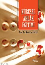 Küresel Ahlâk Eğitimi Mustafa Köylü