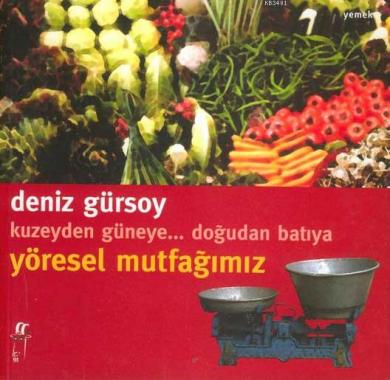 Kuzeyden Güneye Doğudan Batıya Yöresel Mutfağımız Deniz Gürsoy