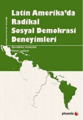 Latin Amerikada Radikal Sosyal Demokrasi Deneyimleri Geraldine Lievesl