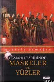 Maskeler ve Yüzler - Osmanlı Tarihinde Mustafa Armağan