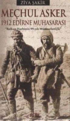 Meçhul Asker 1912 Edirne Muhasarası Ziya Şakir