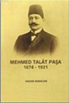 Mehmed Talat Paşa 1874-1921 Siyasi Hayatı ve İcraatı Hasan Babacan