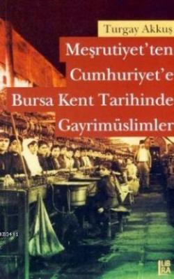 Meşrutiyet'ten Cumhuriyet'e Bursa Kent Tarihinde Gayrimüslimler Turgay