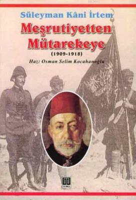 Meşrutiyetten Mütarekeye (1909-1918) Süleyman Kâni İrtem