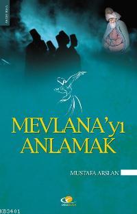 Mevlana'yı Anlamak Mustafa Arslan