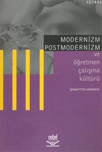 Modernizm Postmodernizm ve Öğretmen Çalışma Kültürü Şerafettin Karakay