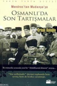 Mondros'tan Mudanya'ya Osmanlı'da Son Tartışmalar Orhan Koloğlu