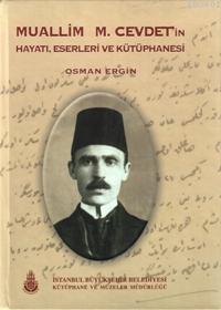 Muallim M. Cevdet'in Hayatı, Eserleri ve Kütüphanesi Osman Nuri Ergin