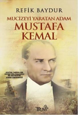 Mucizeyi Yaratan Adam Mustafa Kemal Refik Baydur