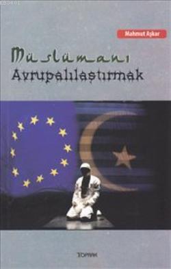 Müslümanı Avrupalılaştırmak Mahmut Aşkar