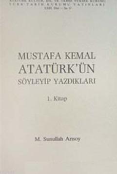 Mustafa Kemal Atatürk'ün Söyleyip Yazdıkları (Cilt 1) M. Sunullah Arıs