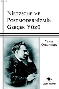 Nietzsche ve Postmodernizmin Gerçek Yüzü Yener Orkunoğlu
