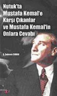 Nutuk'ta Mustafa Kemal'e Karşı Çıkanlar ve Mustafa Kemal'in Onlara Cev