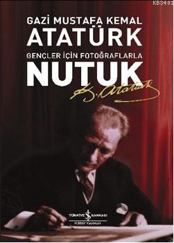 Nutuk (Gençler İçin Fotoğraflarla) Mustafa Kemal Atatürk