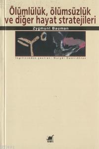 Ölümlülük, Ölümsüzlük ve Diğer Hayat Stratejileri Zygmunt Bauman