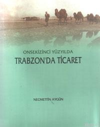 Onsekizinci Yüzyılda Trabzonda Ticaret Necmettin Aygün